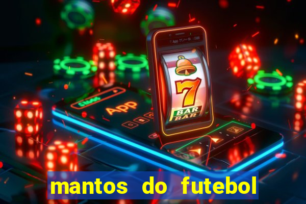 mantos do futebol jogos de hoje